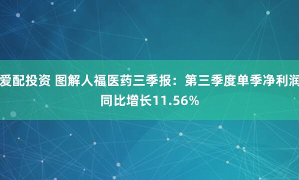 爱配投资 图解人福医药三季报:第三季度单季净利润同比增长11.56%